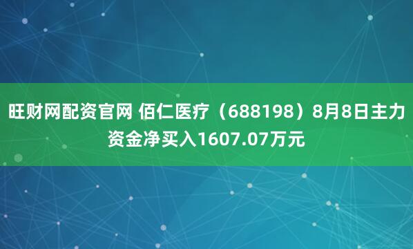 旺财网配资官网 佰仁医疗（688198）8月8日主力资金净买入1607.07万元