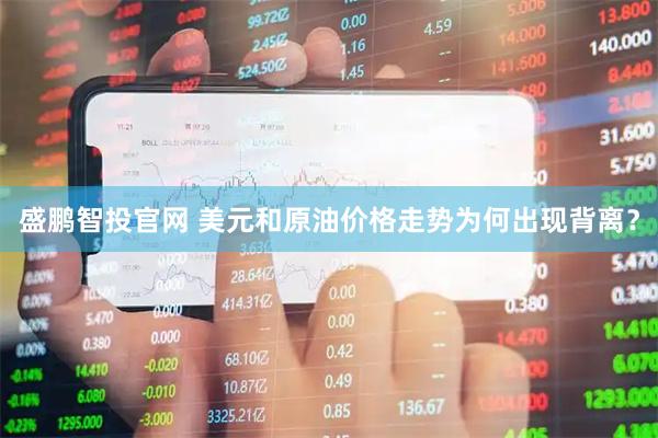 盛鹏智投官网 美元和原油价格走势为何出现背离?